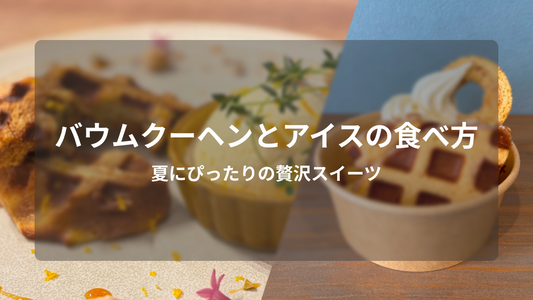 バウムクーヘンとアイスの食べ方|夏にぴったりの贅沢スイーツならパティスリー ザ・エレン