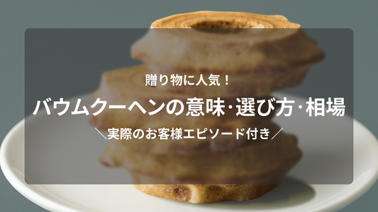 贈り物に人気！バウムクーヘンの意味・選び方・相場【お客様エピソード付き】