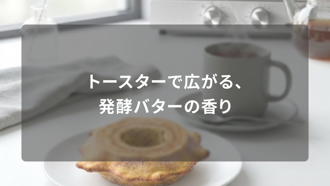 トースターで広がる、発酵バターの香り。